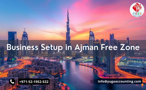 Business Setup in Ajman Free Zone - UAE | YUGA Accounting | Sharjah| Dubai | Fujairah | Umm al Quwain |